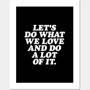 Lets Do What We Love and Do a Lot of It Posters and Art